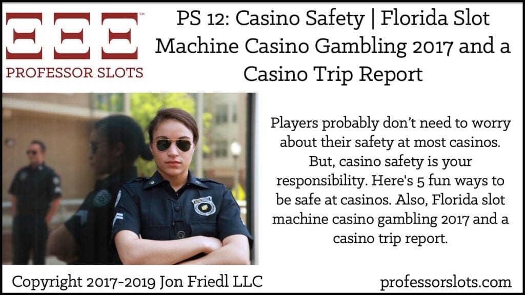Players probably don’t need to worry about their safety at most casinos. But, casino safety is your responsibility. Here's 5 fun ways to be safe at casinos. Also, Florida slot machine casino gambling 2017 and a casino trip report.