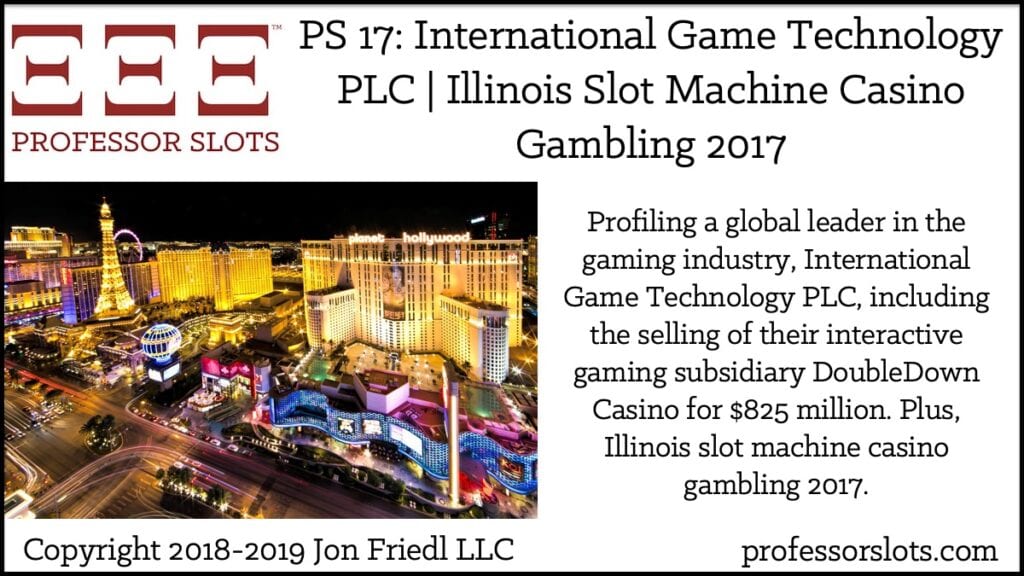 Profiling a global leader in the gaming industry, International Game Technology PLC, including the selling of their interactive gaming subsidiary DoubleDown Casino for $825 million. Plus, Illinois slot machine casino gambling 2017.