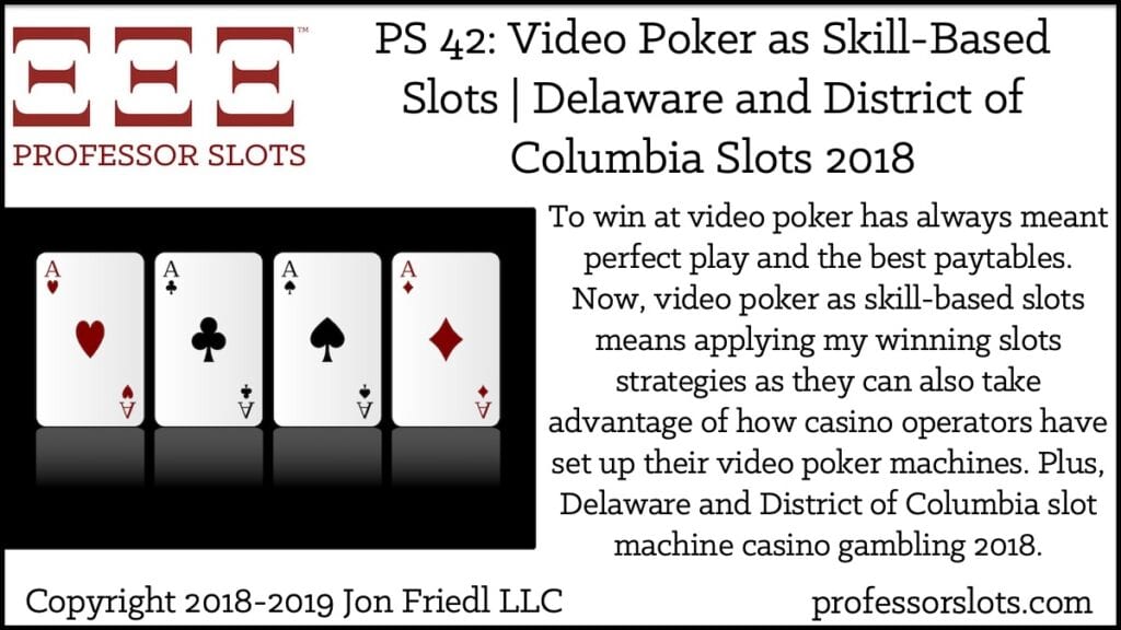 To win at video poker has always meant perfect play and the best paytables. Now, video poker as skill-based slots means applying my winning slots strategies as they can also take advantage of how casino operators have set up their video poker machines. Plus, Delaware and District of Columbia slot machine casino gambling 2018.