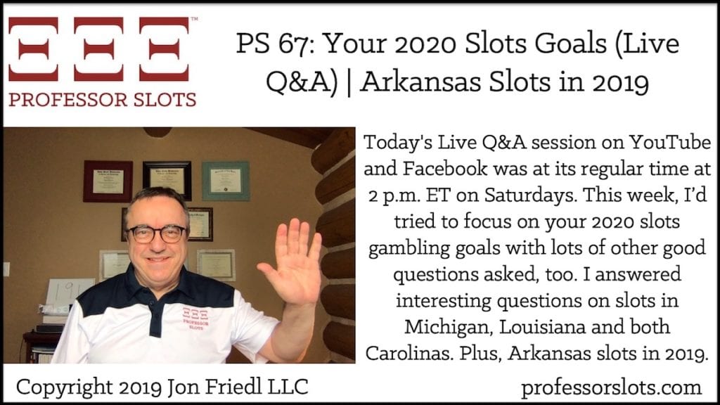 Today's Live Q&A session on YouTube and Facebook was at its regular time at 2 p.m. ET on Saturdays. This week, I’d tried to focus on your 2020 slots gambling goals with lots of other good questions asked, too. I answered interesting questions on slots in Michigan, Louisiana and both Carolinas. Plus, Arkansas slots in 2019.