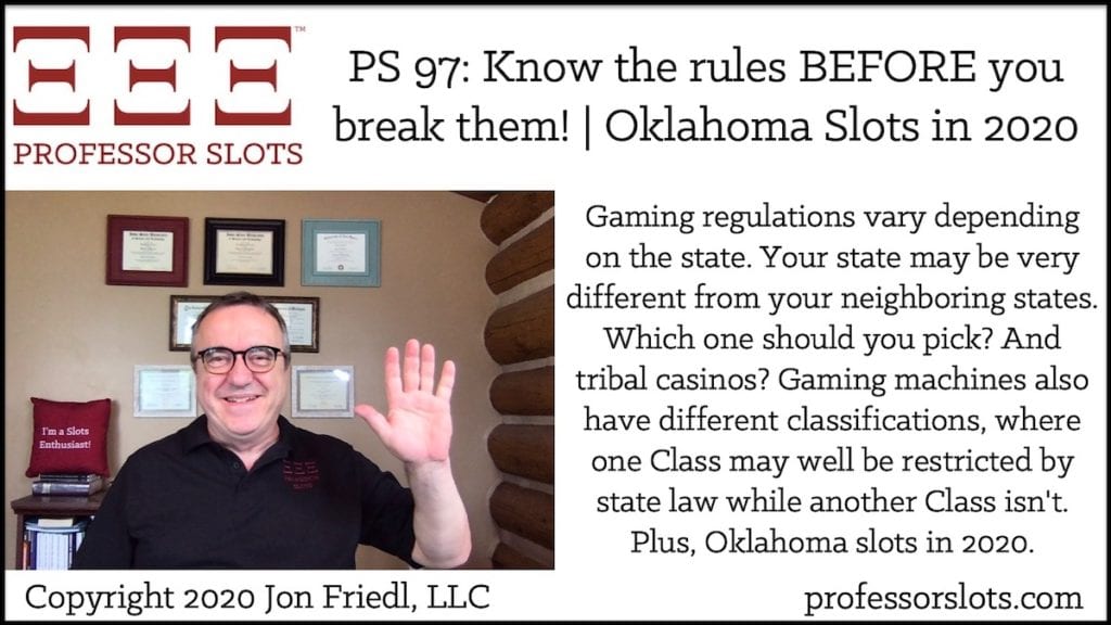 Gaming regulations vary depending on the state. Your state may be very different from your neighboring states. Which one should you pick? And tribal casinos? Gaming machines also have different classifications, where one Class may well be restricted by state law while another Class isn't. Plus, Oklahoma slots in 2020.