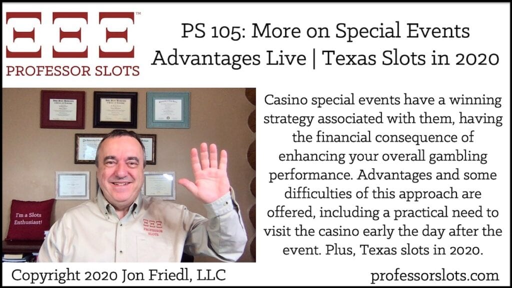 Casino special events have a winning strategy associated with them, having the financial consequence of enhancing your overall gambling performance. Advantages and some difficulties of this approach are offered, including a practical need to visit the casino early the day after the event. Plus, Texas slots in 2020.