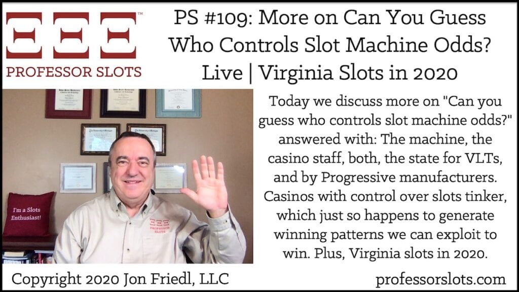 Today we discuss more on "Can you guess who controls slot machine odds?" answered with: The machine, the casino staff, both, the state for VLTs, and by Progressive manufacturers. Casinos with control over slots tinker, which just so happens to generate winning patterns we can exploit to win. Plus, Virginia slots in 2020.