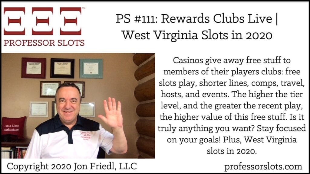 Casinos give away free stuff to members of their players clubs: free slots play, shorter lines, comps, travel, hosts, and events. The higher the tier level, and the greater the recent play, the higher value of this free stuff. Is it truly anything you want? Stay focused on your goals! Plus, West Virginia slots in 2020.