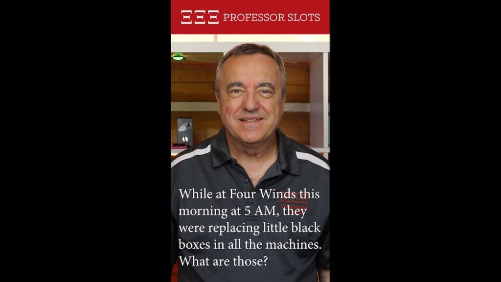 Cathy asks, “While at Four Winds this morning at 5 AM, they were replacing little black boxes in all the machines. What are those?”
