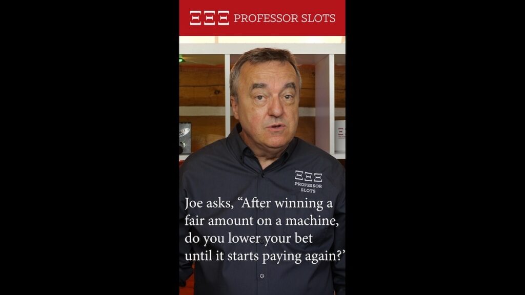 Joe asks, “After winning a fair amount on a machine, do you lower your bet until it starts paying again?”