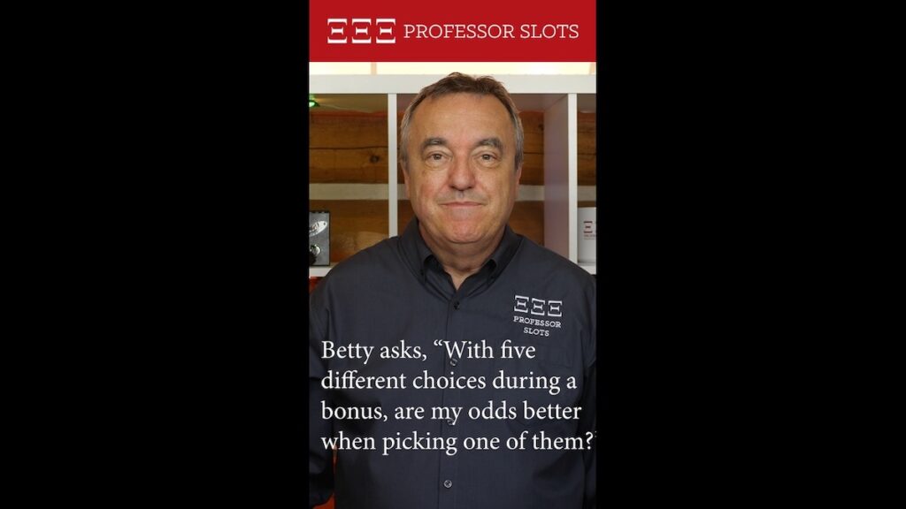 Betty asks, “With five different choices during a bonus, are my odds better when picking one of them?”
